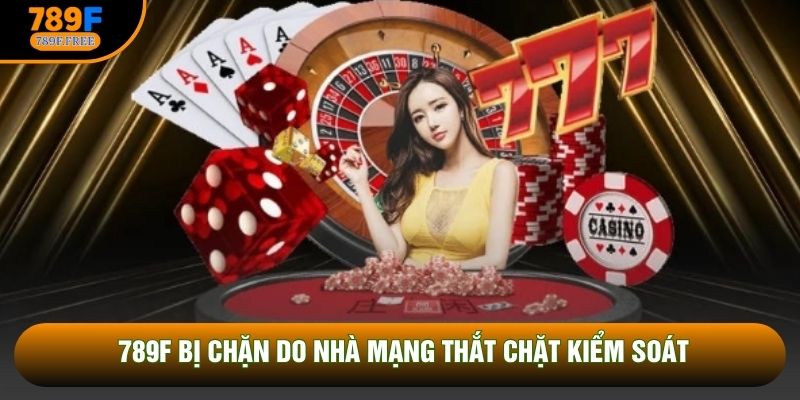 789F bị chặn do nhà mạng thắt chặt kiểm soát