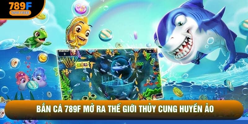 Bắn cá 789F mở ra thế giới thủy cung huyền ảo Bắn cá 789F mở ra thế giới thủy cung huyền ảo