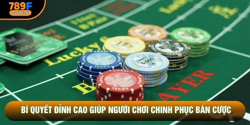 Bí quyết đỉnh cao giúp người chơi chinh phục bàn cược