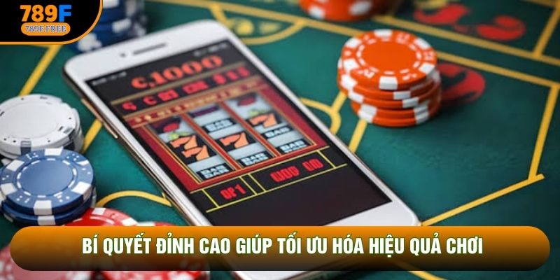 Bí quyết đỉnh cao giúp tối ưu hóa hiệu quả chơi