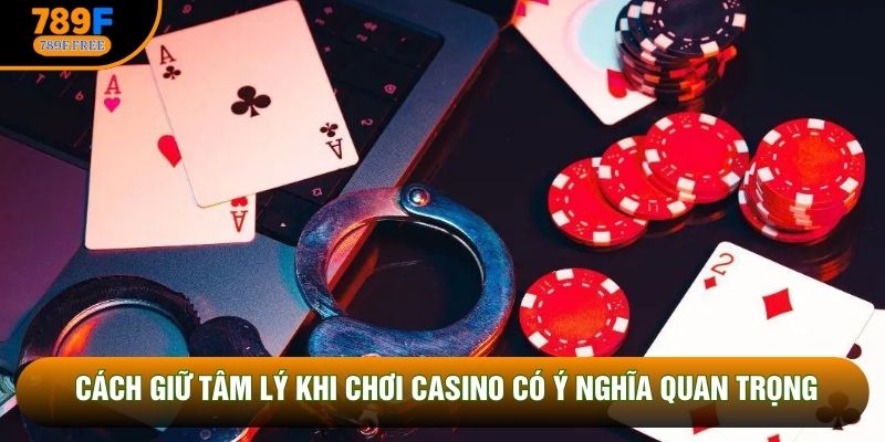 Cách giữ tâm lý khi chơi casino có ý nghĩa quan trọng
