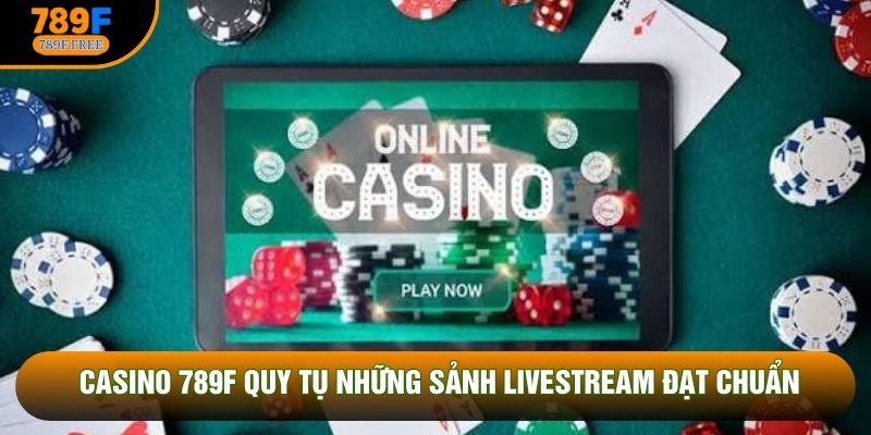 Casino 789F quy tụ những sảnh livestream đạt chuẩn