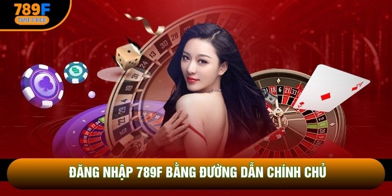 Đăng nhập 789F bằng đường dẫn chính chủ