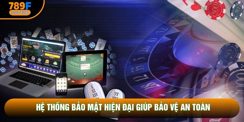 Hệ thống bảo mật hiện đại giúp bảo vệ an toàn
