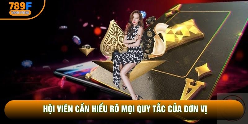 Hội viên cần hiểu rõ mọi quy tắc của đơn vị