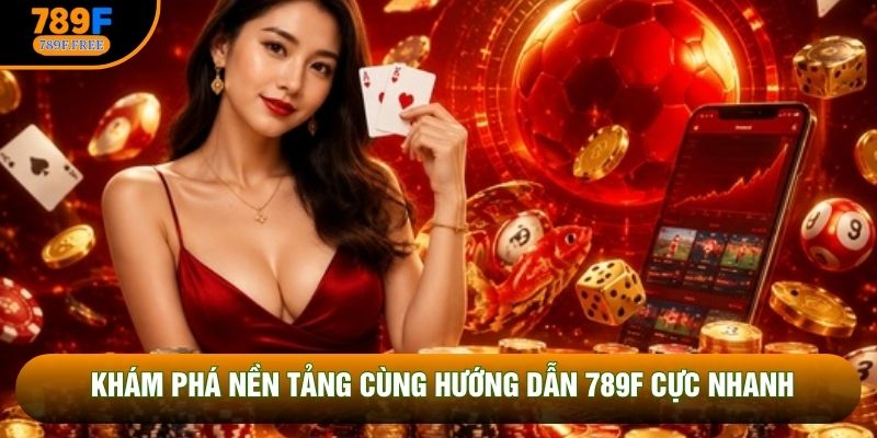Khám phá nền tảng cùng hướng dẫn 789F cực nhanh Khám phá nền tảng cùng hướng dẫn 789F cực nhanh
