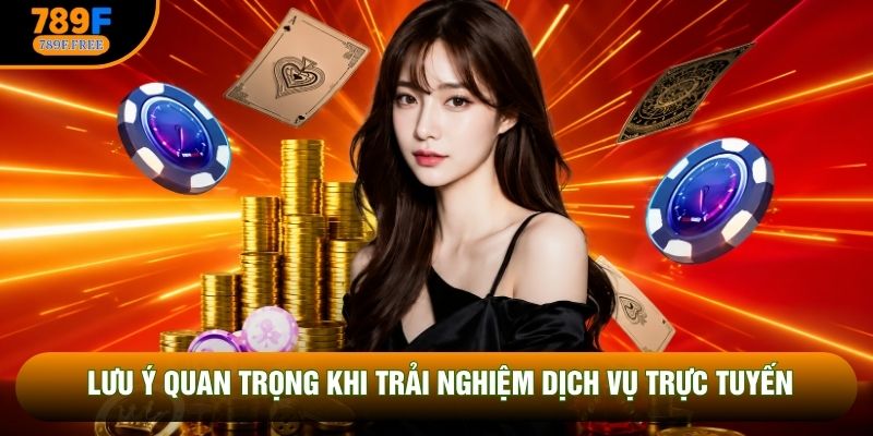 Lưu ý quan trọng khi trải nghiệm dịch vụ trực tuyến Lưu ý quan trọng khi trải nghiệm dịch vụ trực tuyến