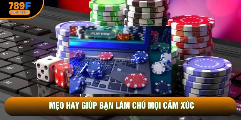 Mẹo hay giúp bạn làm chủ mọi cảm xúc