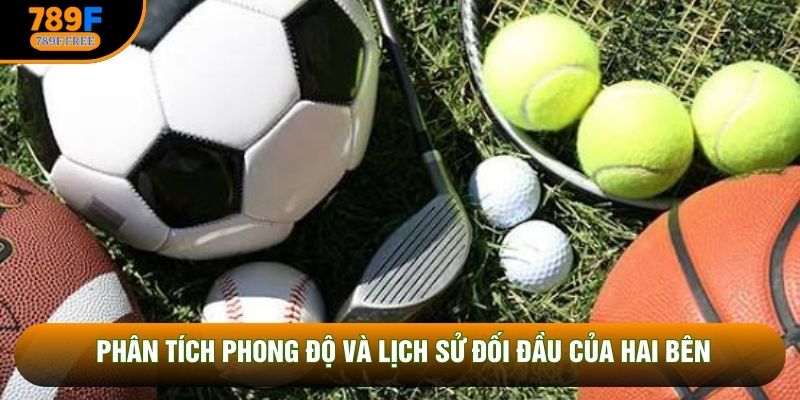Phân tích phong độ và lịch sử đối đầu của hai bên