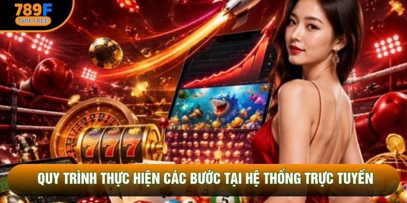 Quy trình thực hiện các bước tại hệ thống trực tuyến Quy trình thực hiện các bước tại hệ thống trực tuyến