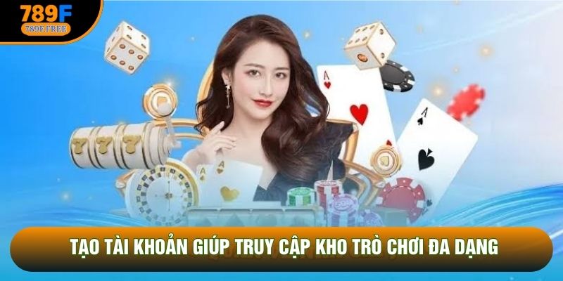 Tạo tài khoản giúp truy cập kho trò chơi đa dạng