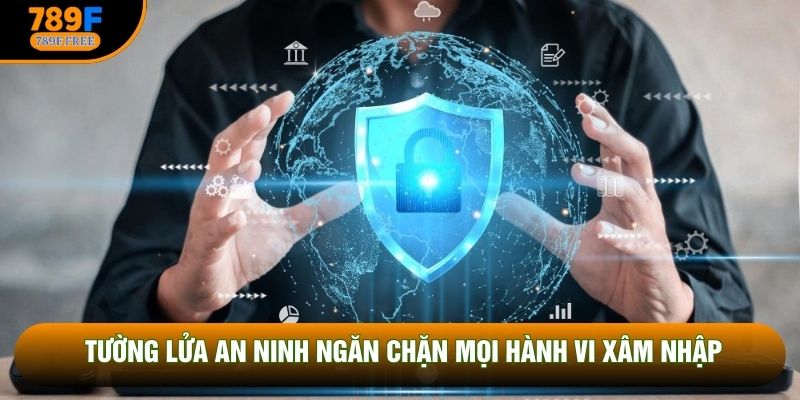 Tường lửa an ninh ngăn chặn mọi hành vi xâm nhập Tường lửa an ninh ngăn chặn mọi hành vi xâm nhập