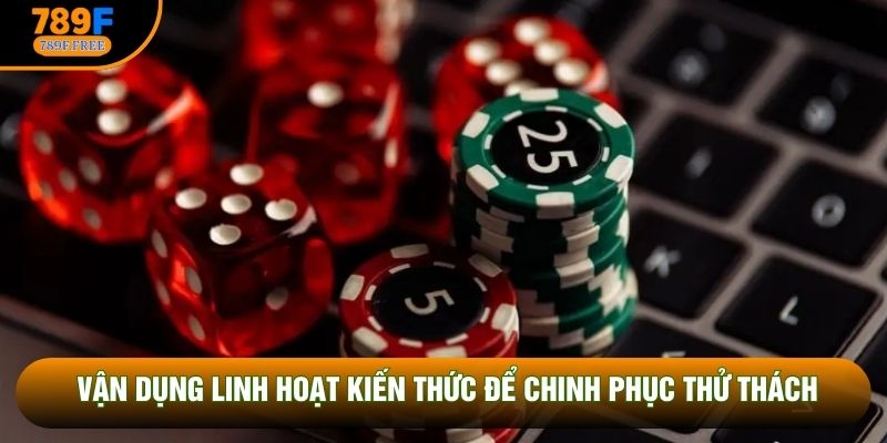 Vận dụng linh hoạt kiến thức để chinh phục thử thách