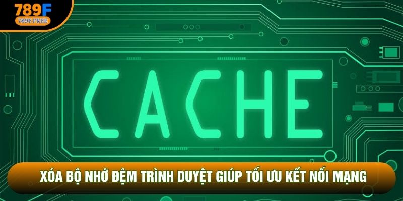 Xóa bộ nhớ đệm trình duyệt giúp tối ưu kết nối mạng